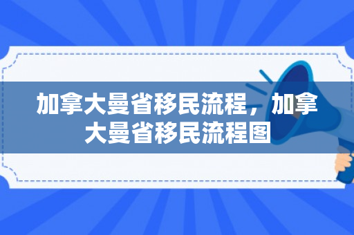 加拿大曼省移民流程，加拿大曼省移民流程图