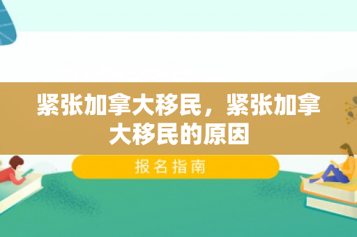 紧张加拿大移民，紧张加拿大移民的原因