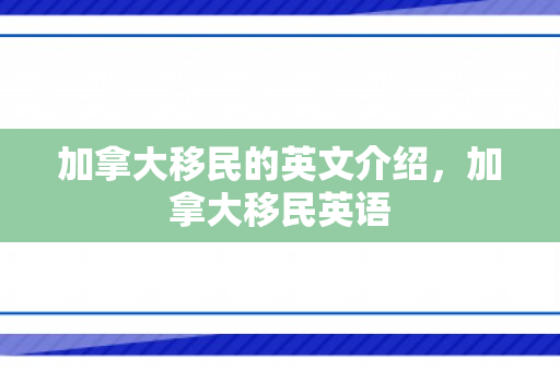 加拿大移民的英文介绍，加拿大移民英语