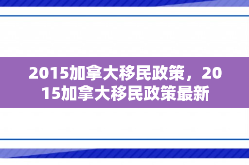 2015加拿大移民政策，2015加拿大移民政策最新