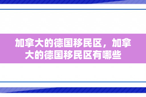 加拿大的德国移民区，加拿大的德国移民区有哪些