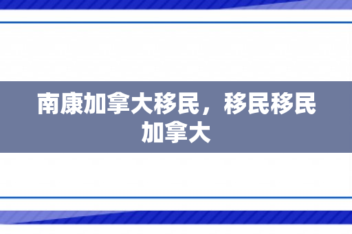 南康加拿大移民，移民移民加拿大