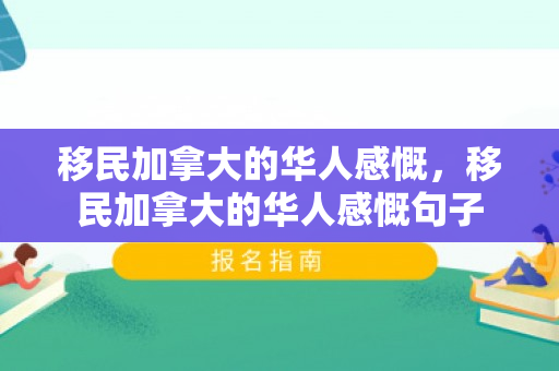 移民加拿大的华人感慨，移民加拿大的华人感慨句子