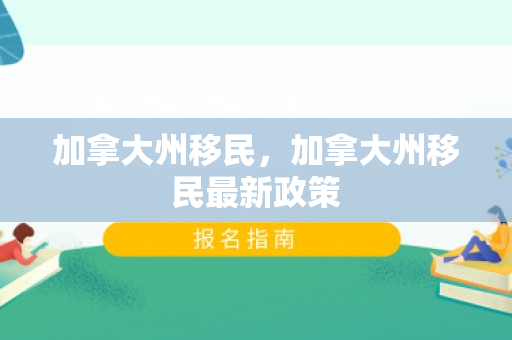 加拿大州移民，加拿大州移民最新政策