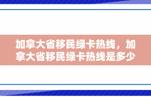 加拿大省移民绿卡热线，加拿大省移民绿卡热线是多少