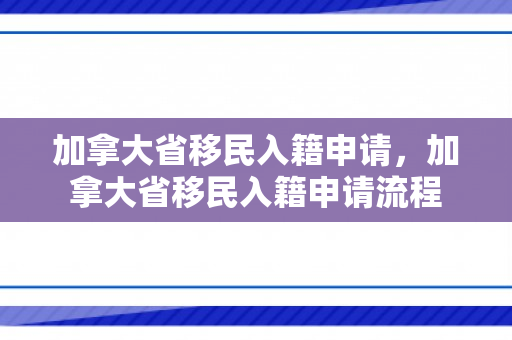 加拿大省移民入籍申请，加拿大省移民入籍申请流程