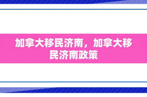 加拿大移民济南，加拿大移民济南政策