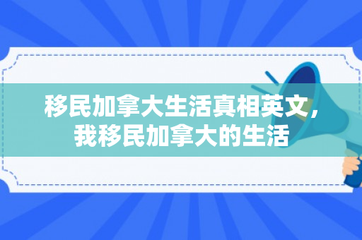 移民加拿大生活真相英文，我移民加拿大的生活