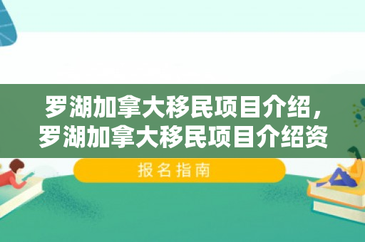 罗湖加拿大移民项目介绍，罗湖加拿大移民项目介绍资料