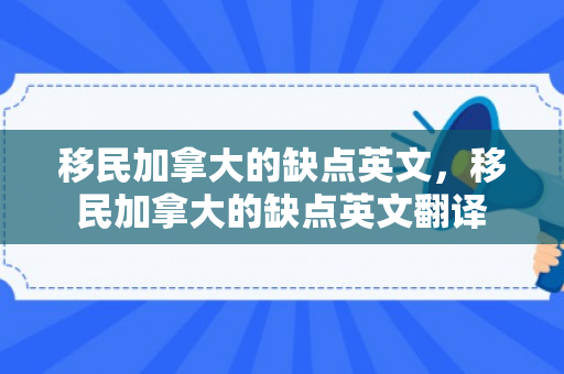移民加拿大的缺点英文，移民加拿大的缺点英文翻译
