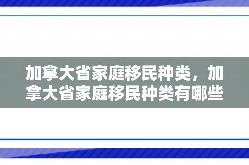 加拿大省家庭移民种类，加拿大省家庭移民种类有哪些