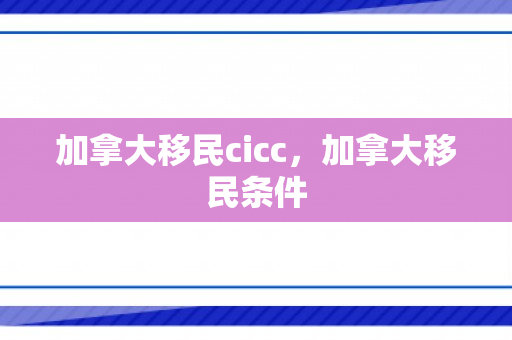 加拿大移民cicc，加拿大移民条件