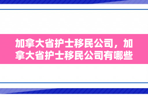 加拿大省护士移民公司，加拿大省护士移民公司有哪些