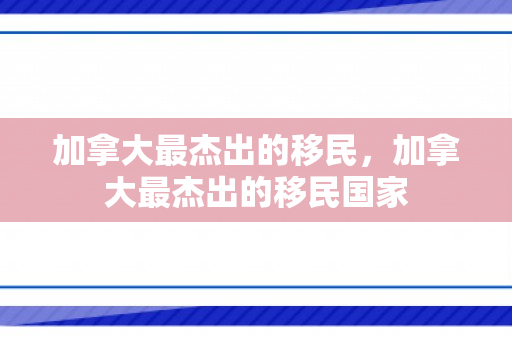 加拿大最杰出的移民，加拿大最杰出的移民国家