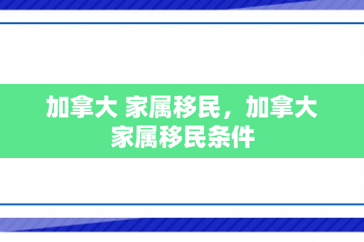 加拿大 家属移民，加拿大家属移民条件