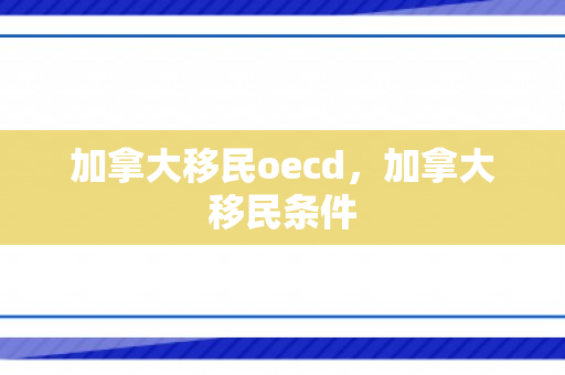 加拿大移民oecd，加拿大移民条件