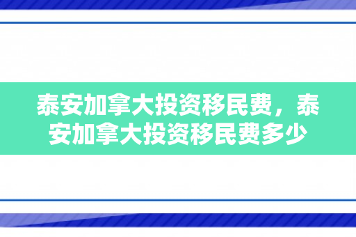 泰安加拿大投资移民费，泰安加拿大投资移民费多少