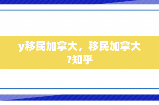 y移民加拿大，移民加拿大?知乎