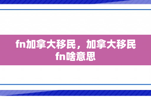 fn加拿大移民，加拿大移民fn啥意思