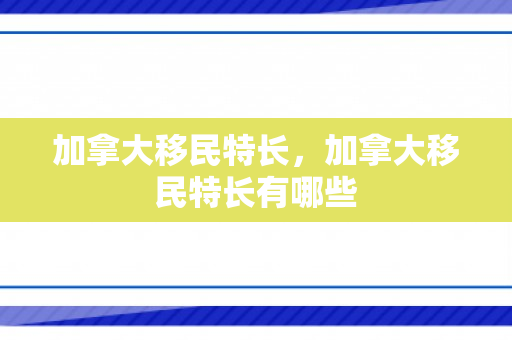 加拿大移民特长，加拿大移民特长有哪些