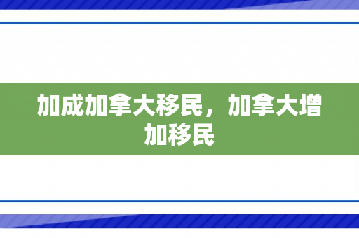 加成加拿大移民，加拿大增加移民