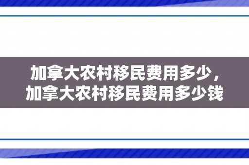 加拿大农村移民费用多少，加拿大农村移民费用多少钱