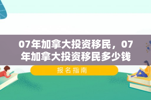 07年加拿大投资移民，07年加拿大投资移民多少钱