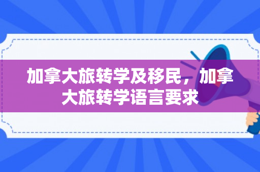 加拿大旅转学及移民，加拿大旅转学语言要求