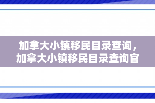 加拿大小镇移民目录查询，加拿大小镇移民目录查询官网