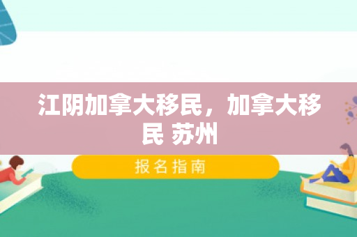 江阴加拿大移民，加拿大移民 苏州