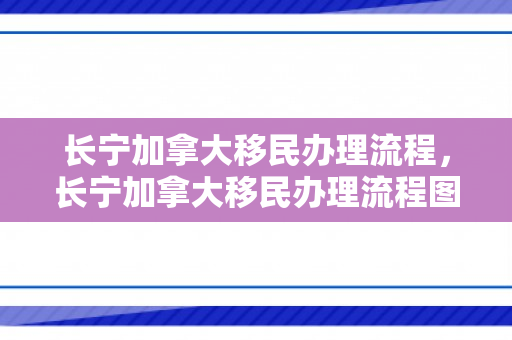 长宁加拿大移民办理流程，长宁加拿大移民办理流程图