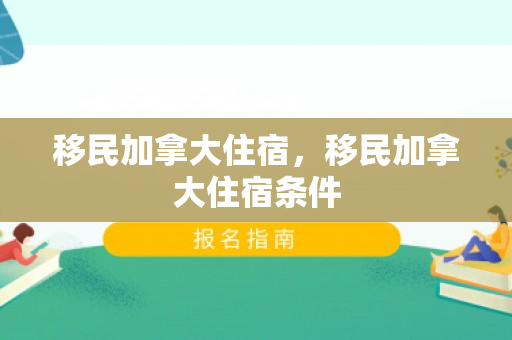 移民加拿大住宿，移民加拿大住宿条件