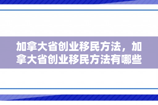 加拿大省创业移民方法，加拿大省创业移民方法有哪些