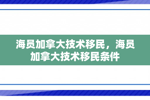 海员加拿大技术移民，海员加拿大技术移民条件