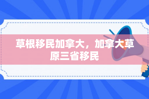 草根移民加拿大，加拿大草原三省移民