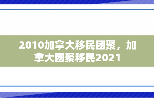 2010加拿大移民团聚，加拿大团聚移民2021