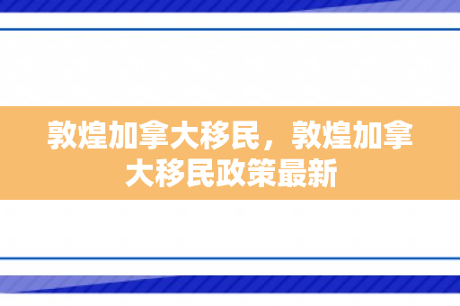 敦煌加拿大移民，敦煌加拿大移民政策最新