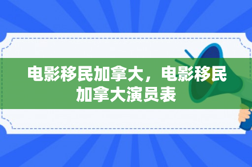 电影移民加拿大，电影移民加拿大演员表