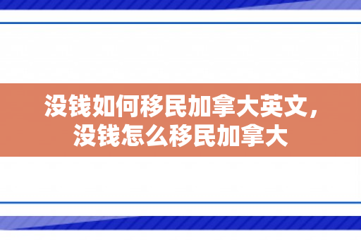 没钱如何移民加拿大英文，没钱怎么移民加拿大
