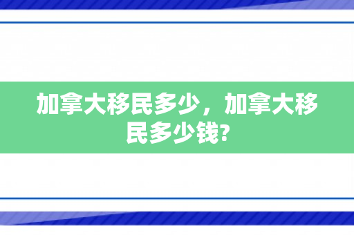 加拿大移民多少，加拿大移民多少钱?