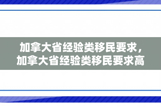 加拿大省经验类移民要求，加拿大省经验类移民要求高吗