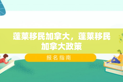 蓬莱移民加拿大，蓬莱移民加拿大政策