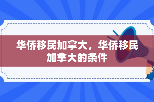 华侨移民加拿大，华侨移民加拿大的条件