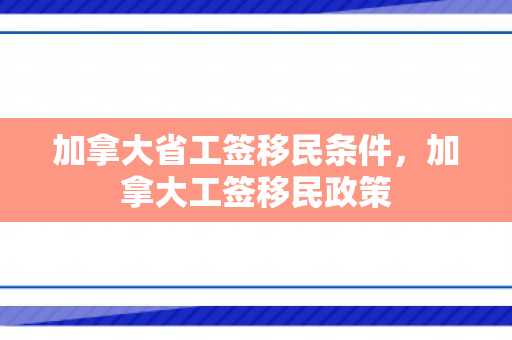 加拿大省工签移民条件，加拿大工签移民政策