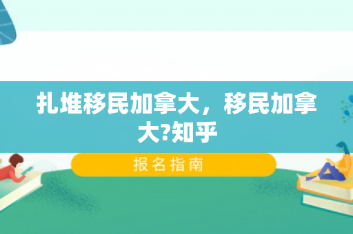 扎堆移民加拿大，移民加拿大?知乎