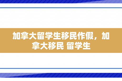 加拿大留学生移民作假，加拿大移民 留学生