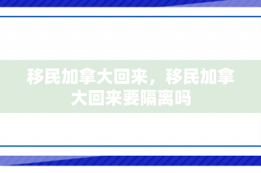 移民加拿大回来，移民加拿大回来要隔离吗
