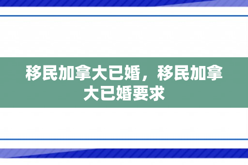 移民加拿大已婚，移民加拿大已婚要求