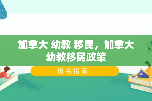 加拿大 幼教 移民，加拿大幼教移民政策