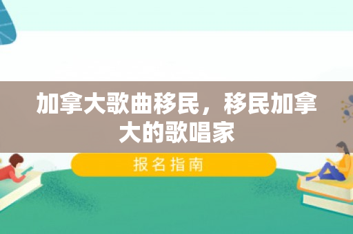 加拿大歌曲移民，移民加拿大的歌唱家